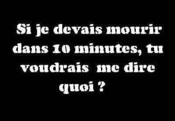 si je devais mourir ds 10 min